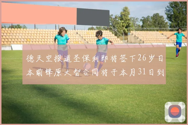 德天空报道圣保利即将签下26岁日本前锋原大智合同将于本月31日到期