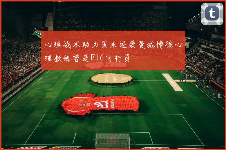 心理战术助力国米逆袭曼城博德心理教练曾是F16飞行员